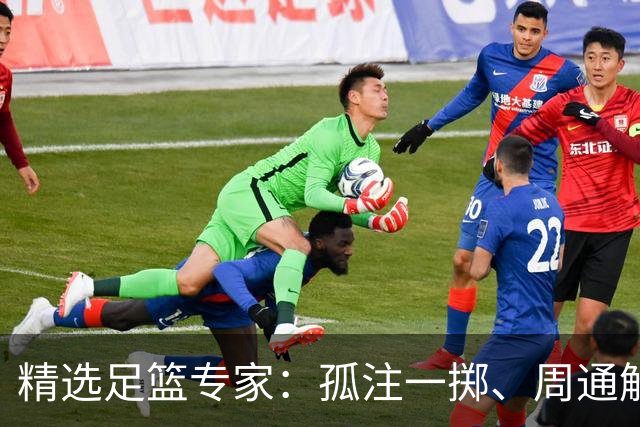 精选足篮专家：孤注一掷、周通解球、小盼哥6连红