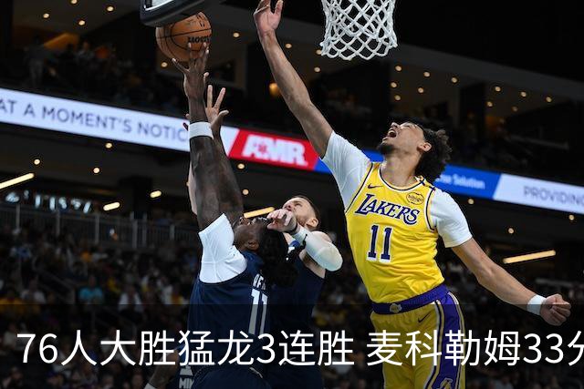 76人大胜猛龙3连胜 麦科勒姆33分鹈鹕轻取活塞